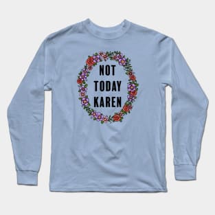Not Today Karen Long Sleeve T-Shirt